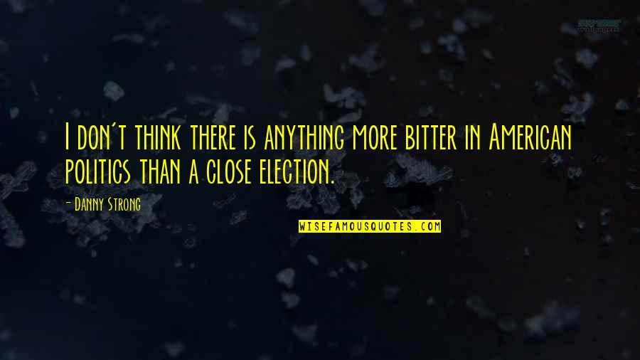 Election Quotes By Danny Strong: I don't think there is anything more bitter Election Quotes By Danny Strong: I don't think there is anything more bitter