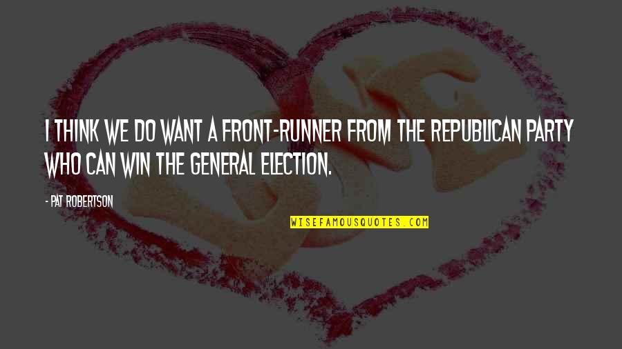 Election Quotes By Pat Robertson: I think we do want a front-runner from Election Quotes By Pat Robertson: I think we do want a front-runner from