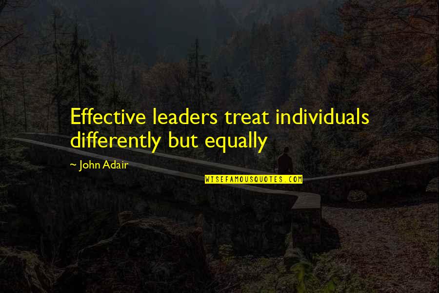 Election Results 2020 Quotes By John Adair: Effective leaders treat individuals differently but equally