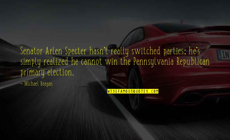 Election Win Quotes By Michael Reagan: Senator Arlen Specter hasn't really switched parties; he's