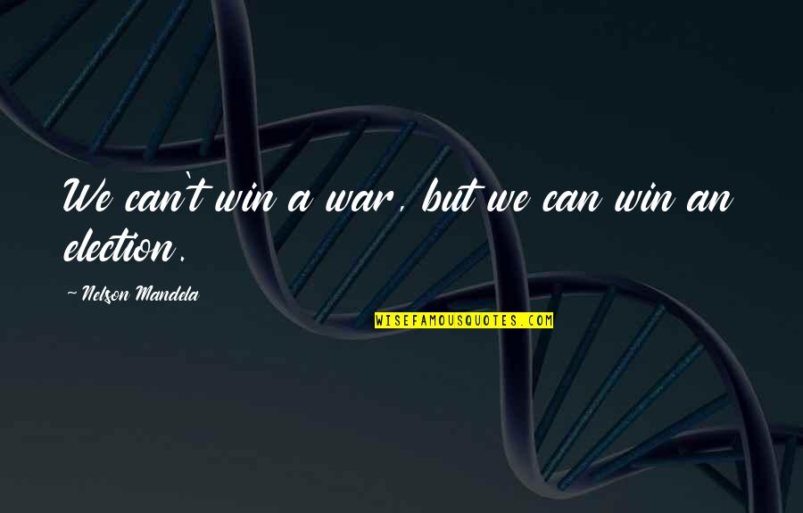 Election Win Quotes By Nelson Mandela: We can't win a war, but we can