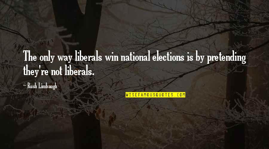 Election Win Quotes By Rush Limbaugh: The only way liberals win national elections is