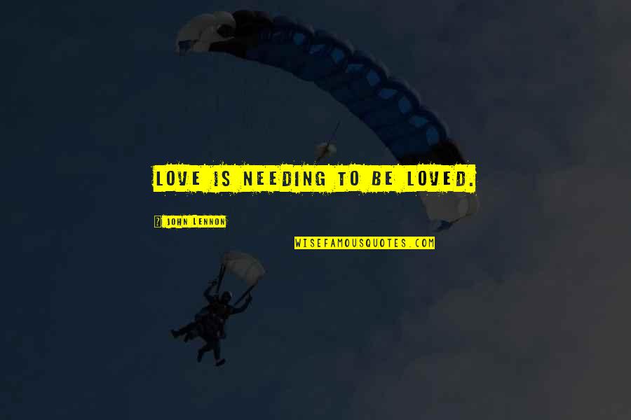 Electioneering Efforts Quotes By John Lennon: Love is needing to be loved.