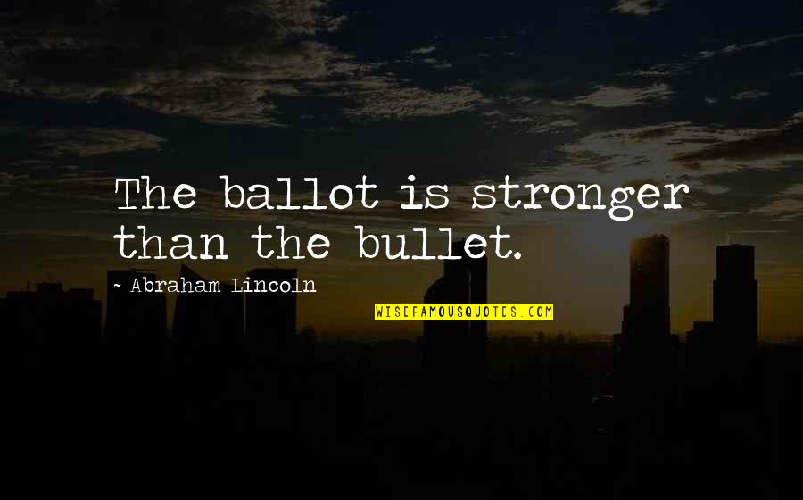 Elections And Democracy Quotes By Abraham Lincoln: The ballot is stronger than the bullet. Elections And Democracy Quotes By Abraham Lincoln: The ballot is stronger than the bullet.