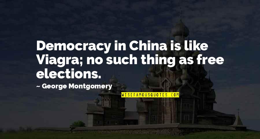 Elections And Democracy Quotes By George Montgomery: Democracy in China is like Viagra; no such Elections And Democracy Quotes By George Montgomery: Democracy in China is like Viagra; no such