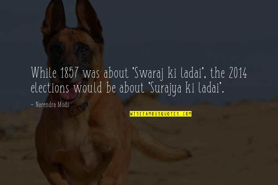 Elections And Democracy Quotes By Narendra Modi: While 1857 was about 'Swaraj ki ladai', the