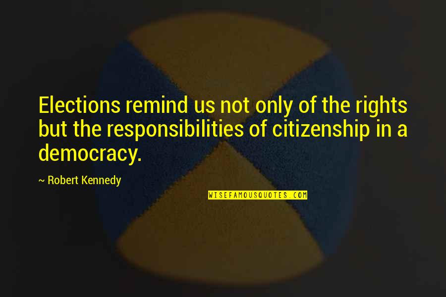 Elections And Democracy Quotes By Robert Kennedy: Elections remind us not only of the rights Elections And Democracy Quotes By Robert Kennedy: Elections remind us not only of the rights