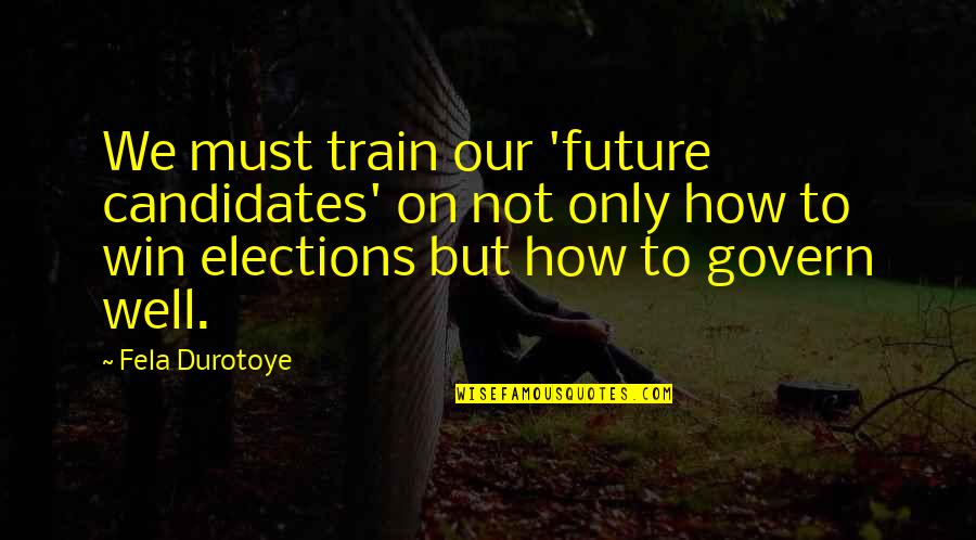 Elections Campaign Quotes By Fela Durotoye: We must train our 'future candidates' on not