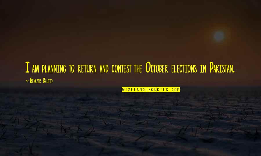 Elections In Pakistan Quotes By Benazir Bhutto: I am planning to return and contest the