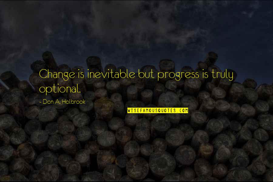 Elections Matter Quote Quotes By Don A. Holbrook: Change is inevitable but progress is truly optional.