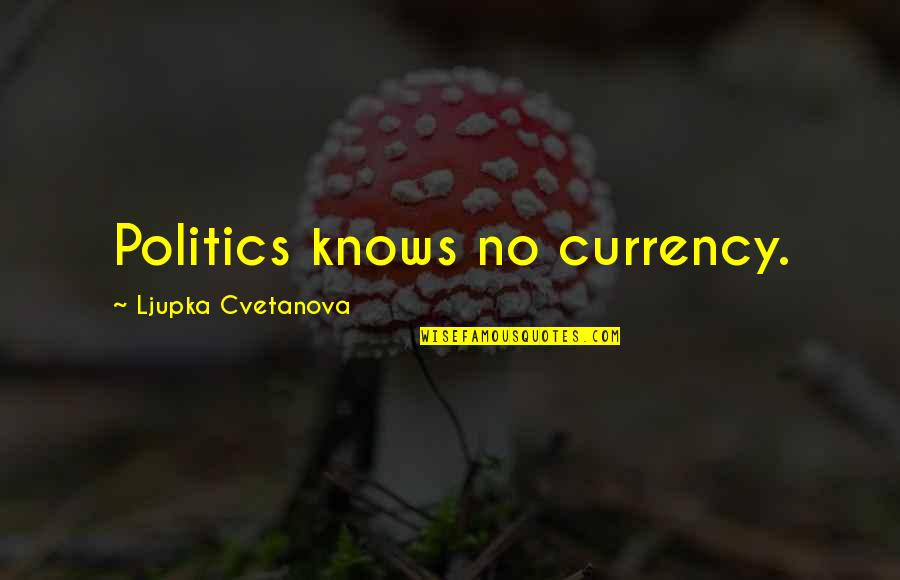Elections Politics Quotes By Ljupka Cvetanova: Politics knows no currency.
