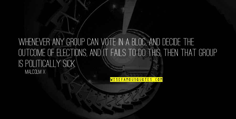 Elections Politics Quotes By Malcolm X: Whenever any group can vote in a bloc,