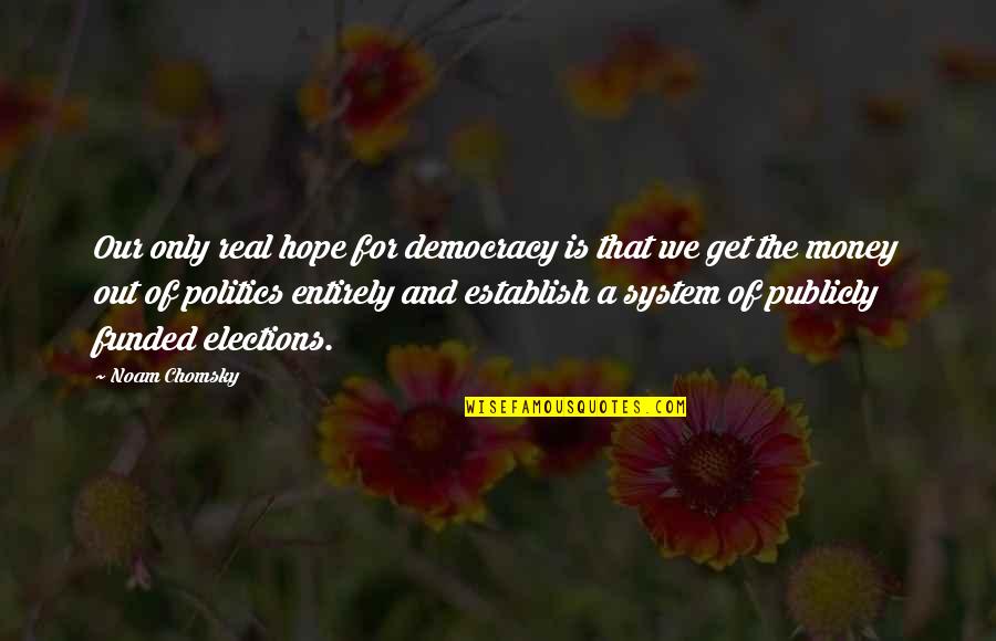Elections Politics Quotes By Noam Chomsky: Our only real hope for democracy is that