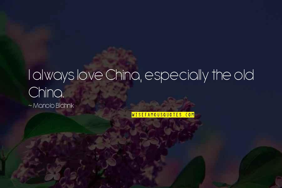 Elective Affinities Quotes By Manolo Blahnik: I always love China, especially the old China.
