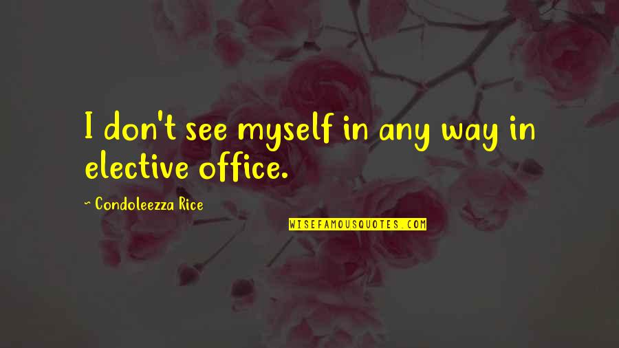 Elective Quotes By Condoleezza Rice: I don't see myself in any way in