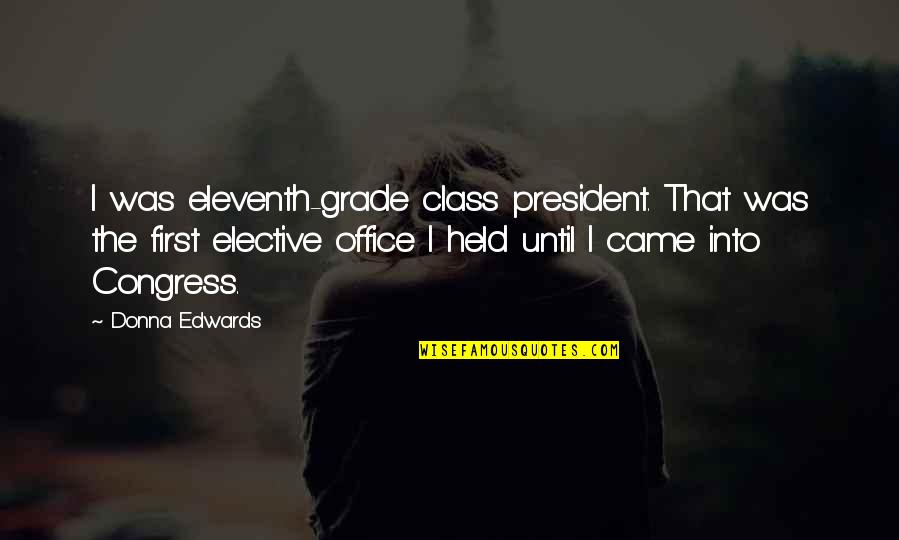 Elective Quotes By Donna Edwards: I was eleventh-grade class president. That was the