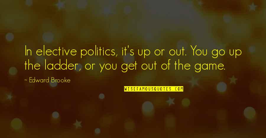 Elective Quotes By Edward Brooke: In elective politics, it's up or out. You