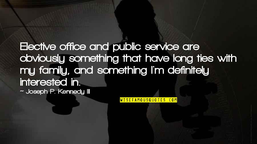 Elective Quotes By Joseph P. Kennedy III: Elective office and public service are obviously something