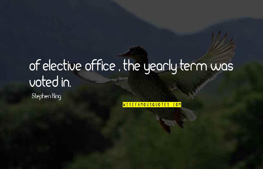 Elective Quotes By Stephen King: of elective office), the yearly term was voted