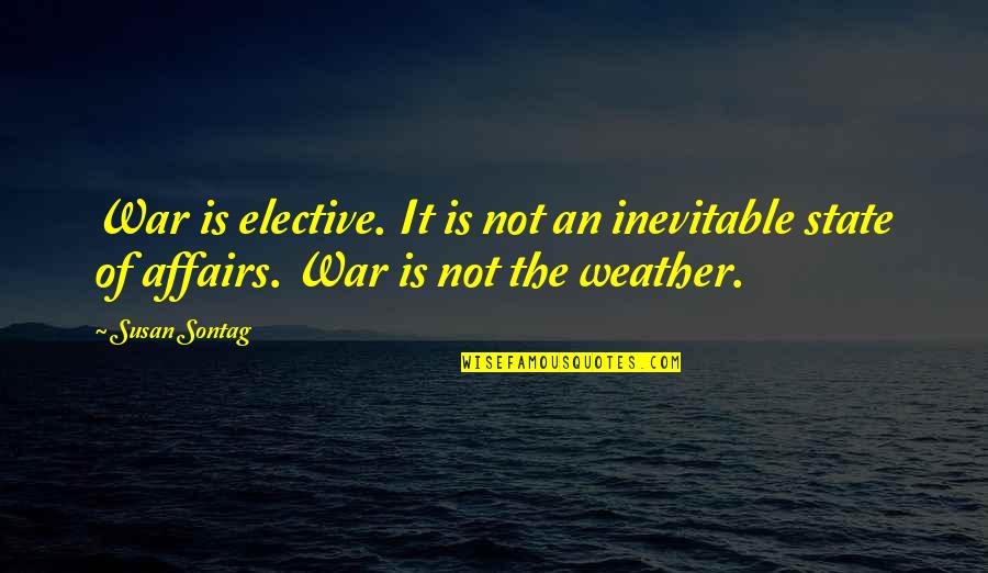 Elective Quotes By Susan Sontag: War is elective. It is not an inevitable