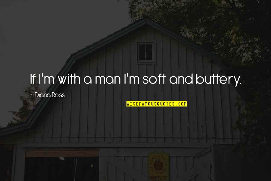 Electively Paige Quotes By Diana Ross: If I'm with a man I'm soft and Electively Paige Quotes By Diana Ross: If I'm with a man I'm soft and