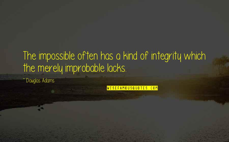 Electoral Dysfunction Quotes By Douglas Adams: The impossible often has a kind of integrity