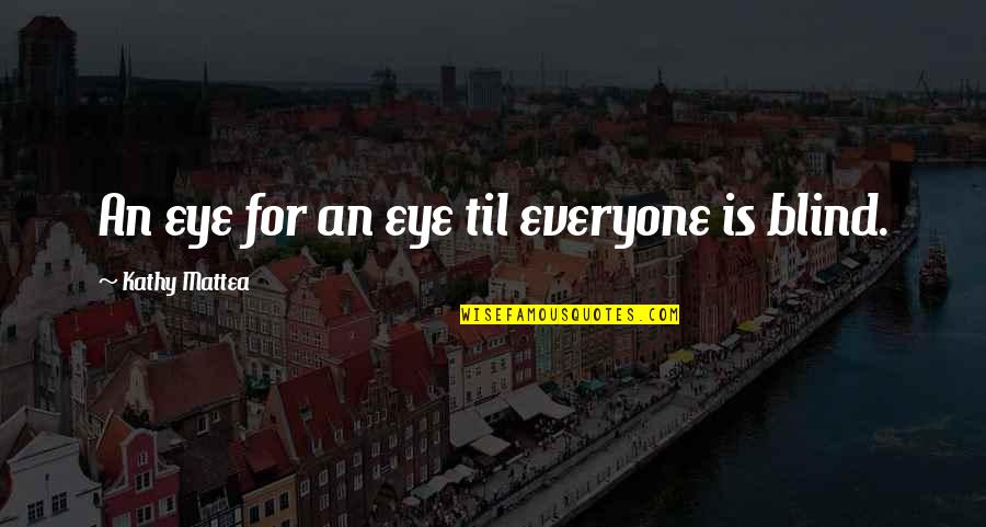 Electoral Dysfunction Quotes By Kathy Mattea: An eye for an eye til everyone is