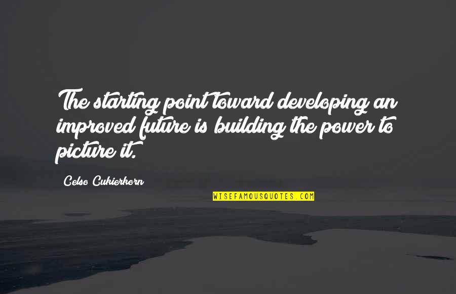 Electoral Politics Quotes By Celso Cukierkorn: The starting point toward developing an improved future