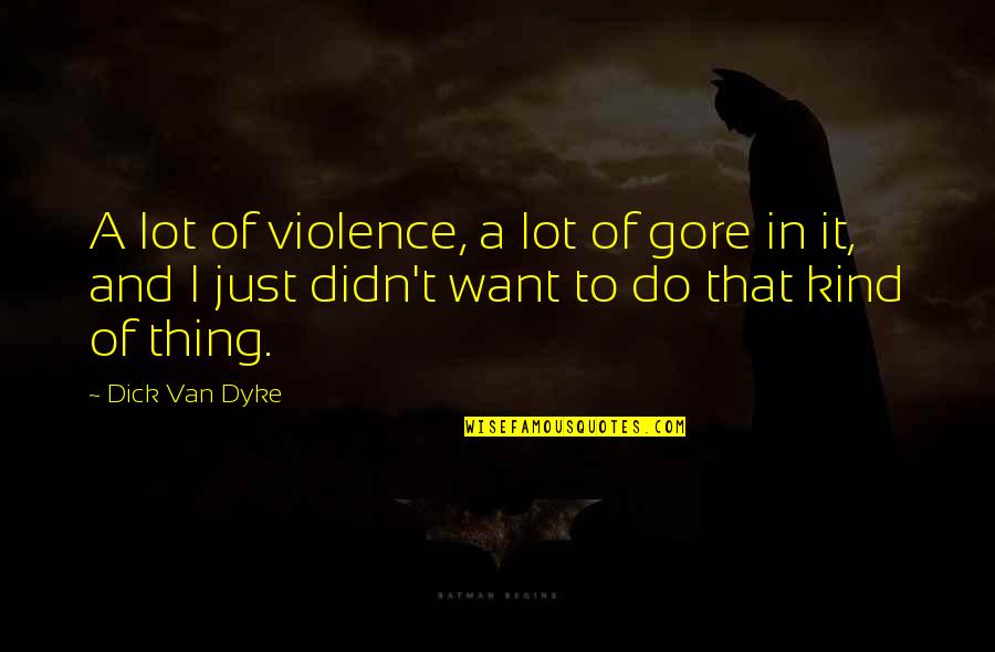 Electoral Politics Quotes By Dick Van Dyke: A lot of violence, a lot of gore