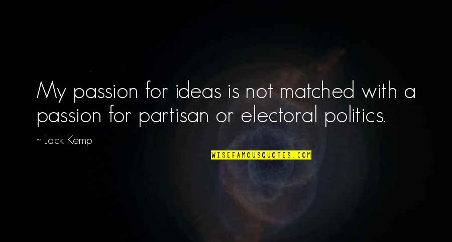 Electoral Politics Quotes By Jack Kemp: My passion for ideas is not matched with