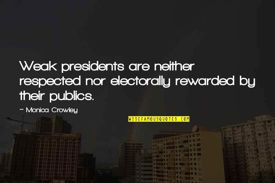 Electorally Quotes By Monica Crowley: Weak presidents are neither respected nor electorally rewarded Electorally Quotes By Monica Crowley: Weak presidents are neither respected nor electorally rewarded