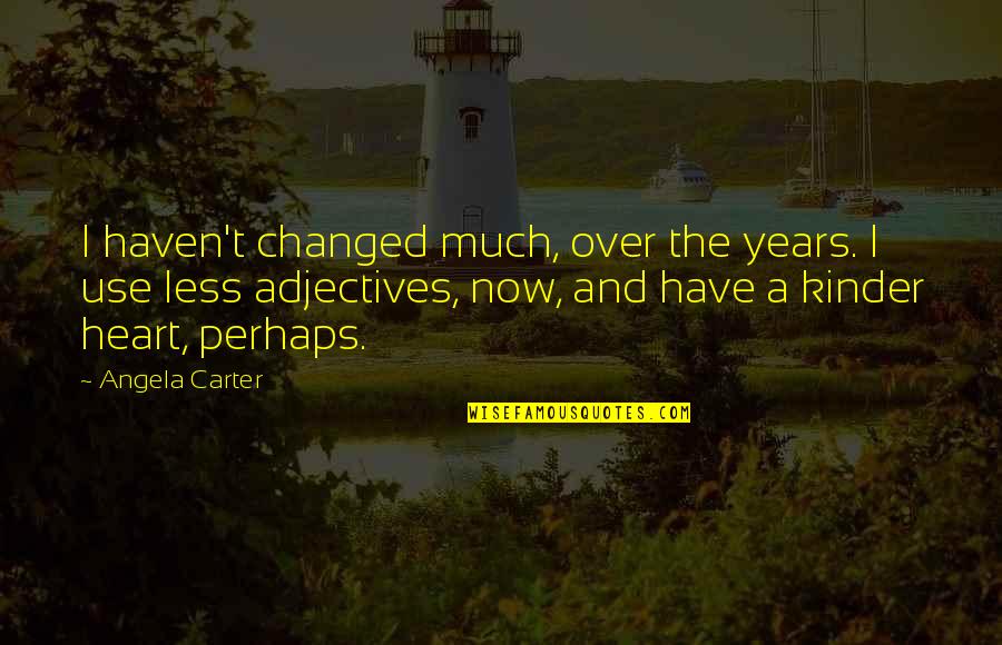 Electores Usa Quotes By Angela Carter: I haven't changed much, over the years. I