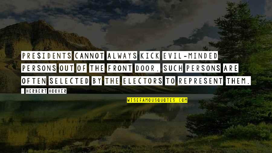 Electors Quotes By Herbert Hoover: Presidents cannot always kick evil-minded persons out of