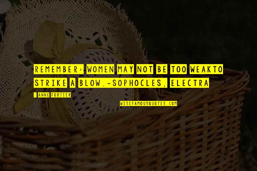 Electra Sophocles Quotes By Anne Fortier: Remember: women may not be too weakTo strike