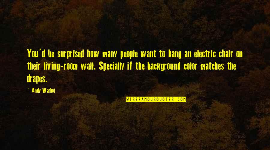 Electric Chair Quotes By Andy Warhol: You'd be surprised how many people want to