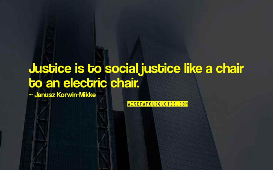 Electric Chair Quotes By Janusz Korwin-Mikke: Justice is to social justice like a chair