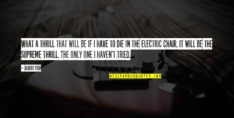 Electric Chairs Quotes By Albert Fish: What a thrill that will be if I