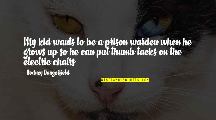 Electric Chairs Quotes By Rodney Dangerfield: My kid wants to be a prison warden