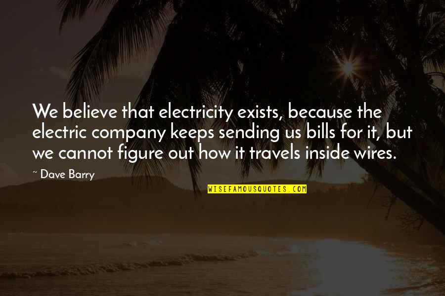 Electric Company Quotes By Dave Barry: We believe that electricity exists, because the electric