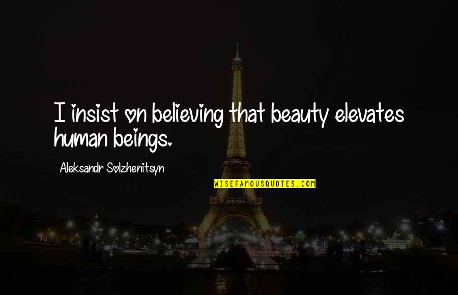 Electric Cooperatives Quotes By Aleksandr Solzhenitsyn: I insist on believing that beauty elevates human