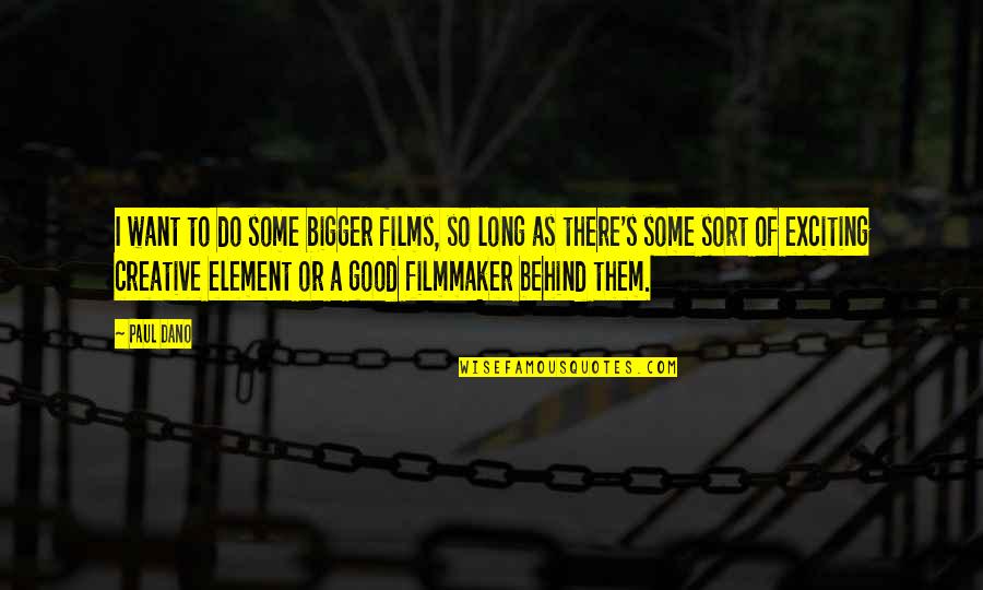 Electric Cooperatives Quotes By Paul Dano: I want to do some bigger films, so Electric Cooperatives Quotes By Paul Dano: I want to do some bigger films, so
