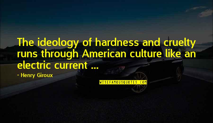 Electric Current Quotes By Henry Giroux: The ideology of hardness and cruelty runs through