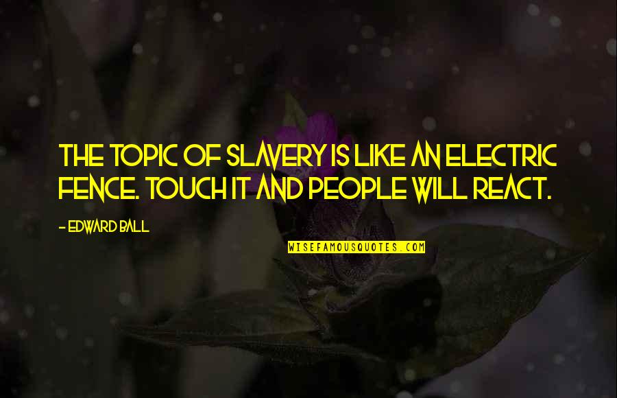 Electric Quotes By Edward Ball: The topic of slavery is like an electric