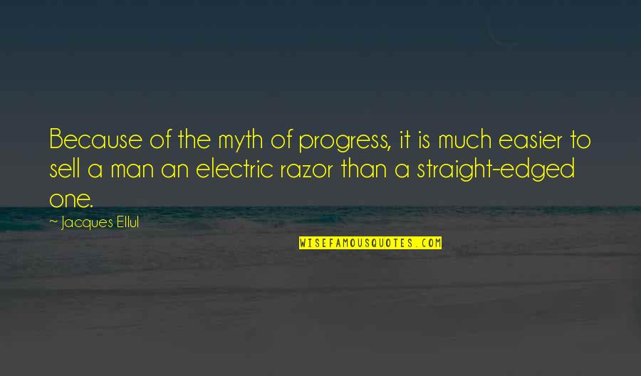 Electric Quotes By Jacques Ellul: Because of the myth of progress, it is