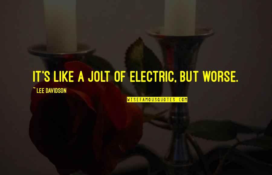 Electric Quotes By Lee Davidson: It's like a jolt of electric, but worse.