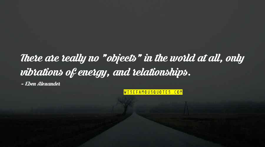 Electric Soul Quotes By Eben Alexander: There are really no "objects" in the world