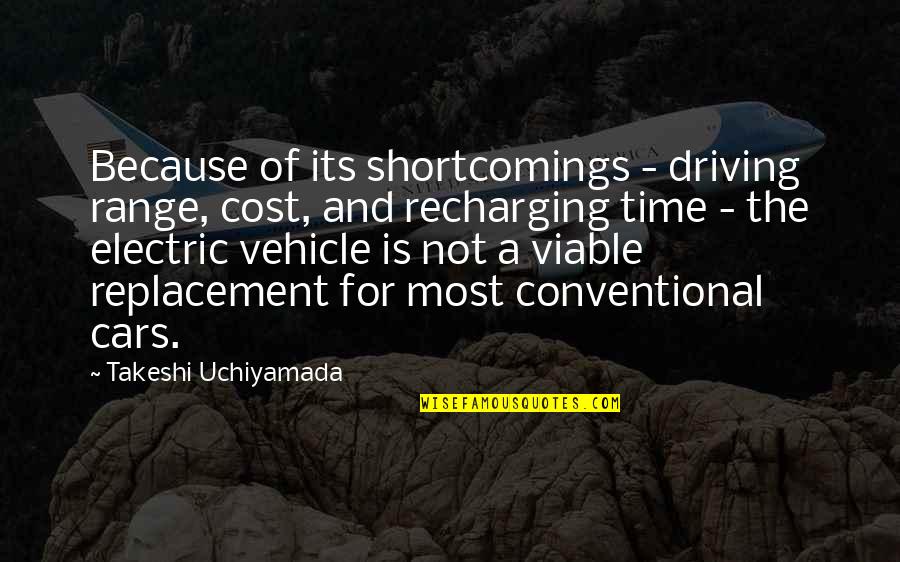 Electric Vehicle Quotes By Takeshi Uchiyamada: Because of its shortcomings - driving range, cost,