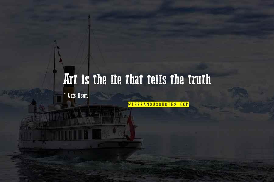 Electrical Appliances Quotes By Cris Beam: Art is the lie that tells the truth