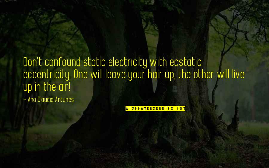 Electrical Energy Quotes By Ana Claudia Antunes: Don't confound static electricity with ecstatic eccentricity. One