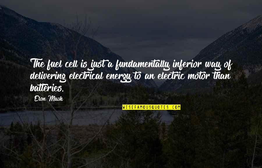 Electrical Energy Quotes By Elon Musk: The fuel cell is just a fundamentally inferior
